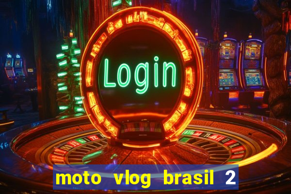 moto vlog brasil 2 dinheiro infinito